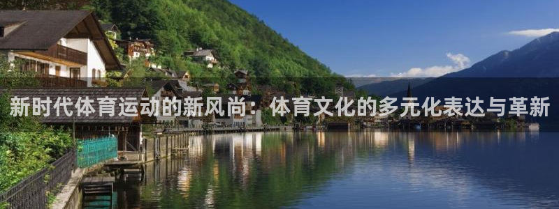 中欧体育zoty下载：新时代体育运动的新风尚：体育文化的多元化表达与革新