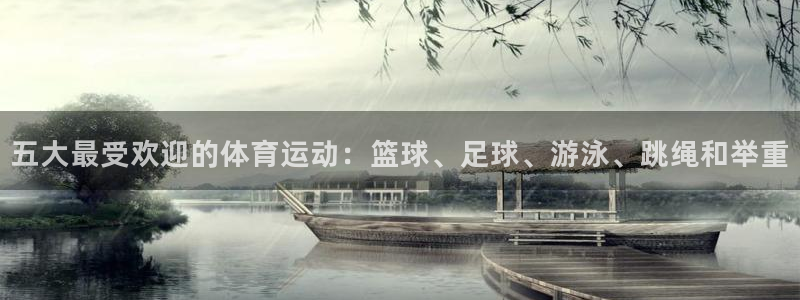 zyty中欧体育平台：五大最受欢迎的体育运动：篮球、足球、游泳、跳绳和举重