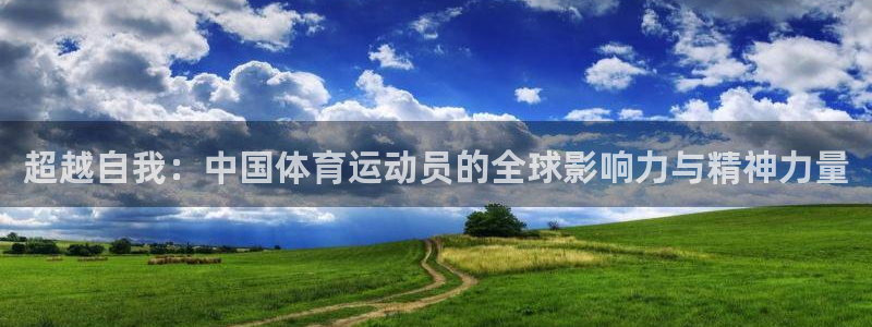 中欧体育app：超越自我：中国体育运动员的全球影响力与精神力量