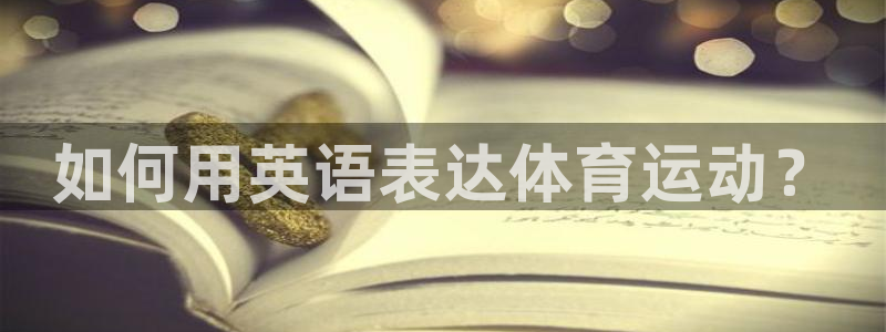 zyty中欧体育平台：如何用英语表达体育运动？