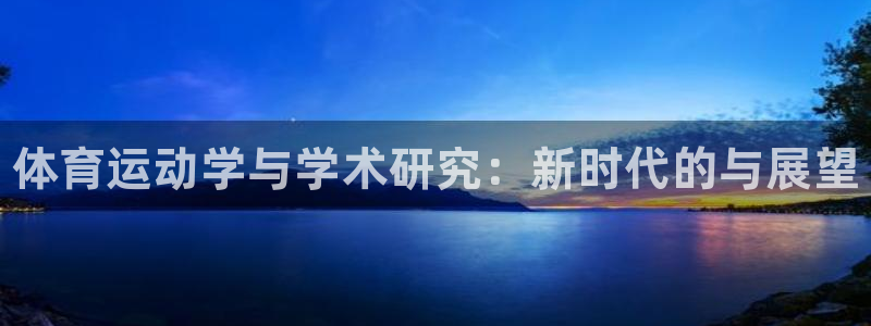 中欧体育ios：体育运动学与学术研究：新时代的与展望