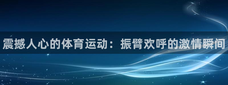 kok新版中欧体育：震撼人心的体育运动：振臂欢呼的激情瞬间