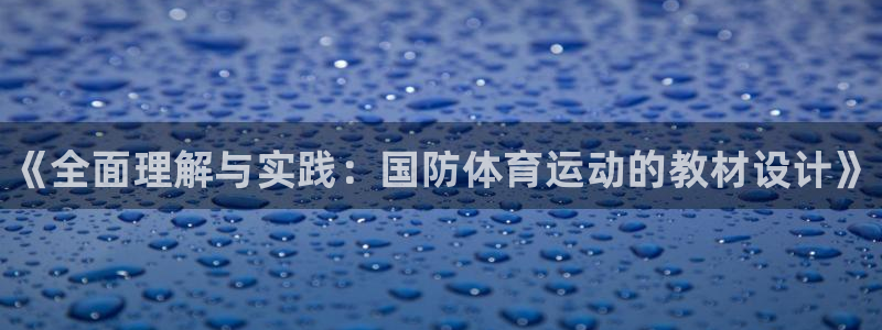 中欧体育登录：《全面理解与实践：国防体育运动的教材设计》