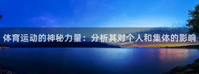 中欧体育网站：体育运动的神秘力量：分析其对个人和集体的影响