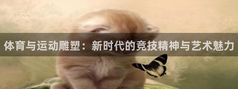 中欧体育最新地址：体育与运动雕塑：新时代的竞技精神与艺术魅力