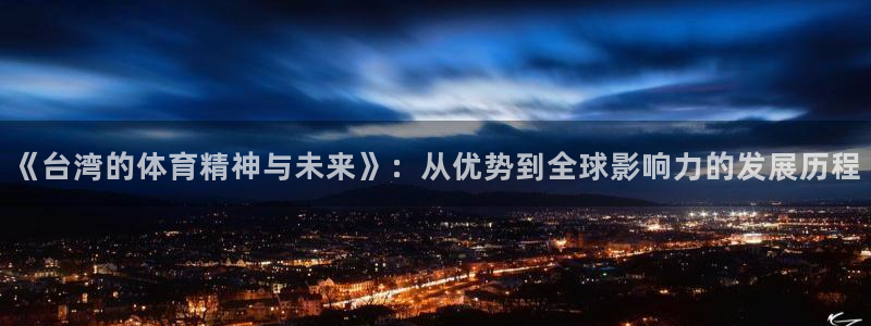 中欧体育网站：《台湾的体育精神与未来》：从优势到全球影响力的发展历程
