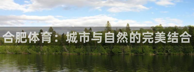 中欧体育网址：合肥体育：城市与自然的完美结合